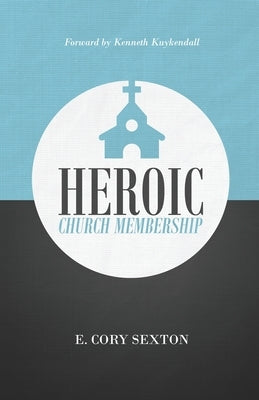 Heroic Church Membership by Sexton, E. Cory