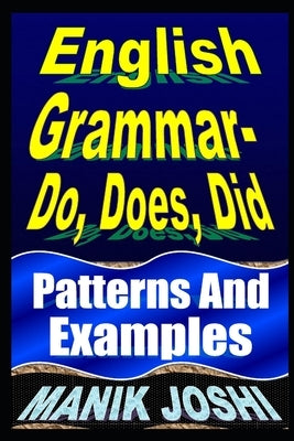 English Grammar- Do, Does, Did: Patterns and Examples by Joshi, Manik