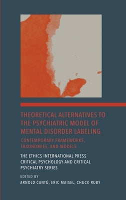 Theoretical Alternatives to the Psychiatric Model of Mental Disorder Labeling: Contemporary Frameworks, Taxonomies, and Models by Cantú, Arnoldo