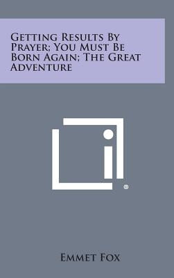Getting Results by Prayer; You Must Be Born Again; The Great Adventure by Fox, Emmet