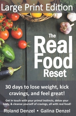The Real Food Reset: 30 days to lose weight, kick cravings & feel great! (Large Print Edition): Get in touch with your primal instincts, detox your bo by Denzel, Galina