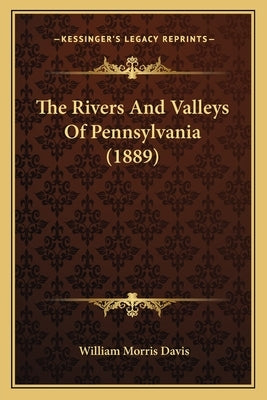 The Rivers And Valleys Of Pennsylvania (1889) by Davis, William Morris