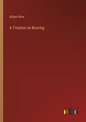 A Treatise on Bracing by Bow, Robert