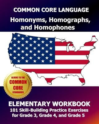 COMMON CORE LANGUAGE Homonyms, Homographs, and Homophones Elementary Workbook: 101 Skill-Building Practice Exercises for Grade 3, Grade 4, and Grade 5 by Test Master Press, Common Core Division