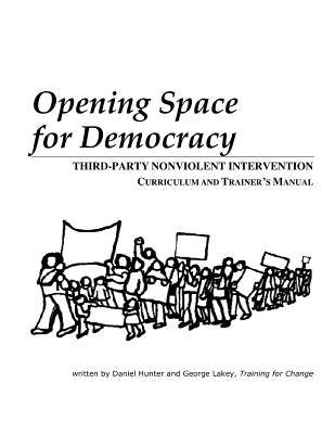 Opening Space for Democracy: Third-party Nonviolent Intervention Curriculum and Trainer's Manual by Lakey, George