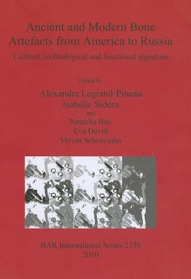Ancient and Modern Bone Artefacts from America to Russia: Cultural, technological and functional signature by Legrand-Pineau, Alexandra