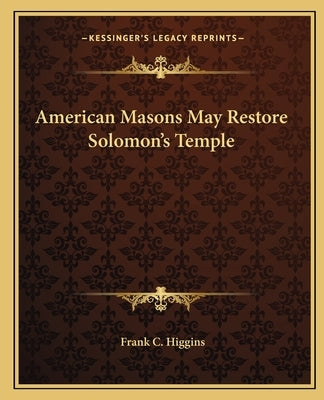 American Masons May Restore Solomon's Temple by Higgins, Frank C.