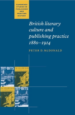 British Literary Culture and Publishing Practice, 1880-1914 by McDonald, Peter D.