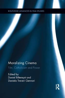 Moralizing Cinema: Film, Catholicism, and Power by Biltereyst, Daniel