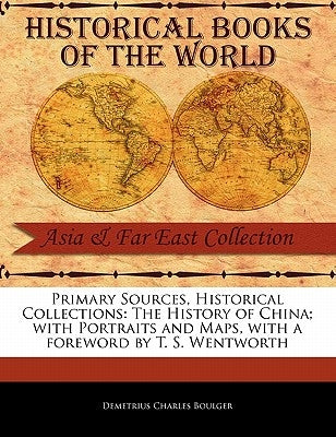 The History of China; With Portraits and Maps by Boulger, Demetrius Charles