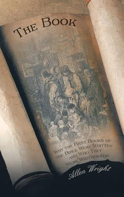 The Book: Why the First Books of the Bible Were Written and Who They Were Written For by Wright, Allen
