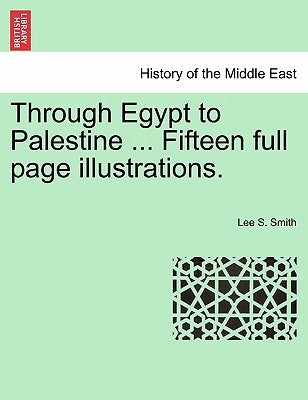 Through Egypt to Palestine ... Fifteen Full Page Illustrations. by Smith, Lee S.