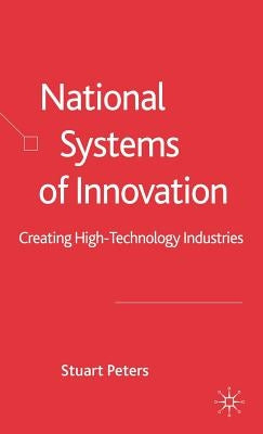 National Systems of Innovation: Creating High Technology Industries by Peters, S.