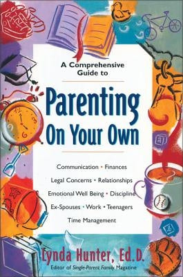 Parenting on Your Own: A Comprehensive Guide for Single Parents by Hunter, Lynda