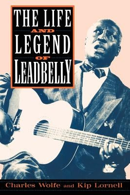The Life and Legend of Leadbelly by Wolfe, Charles K.