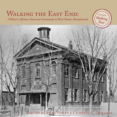Walking the East End: A Historic African-American Community in West Chester, Pennsylvania by Wesley, Sarah