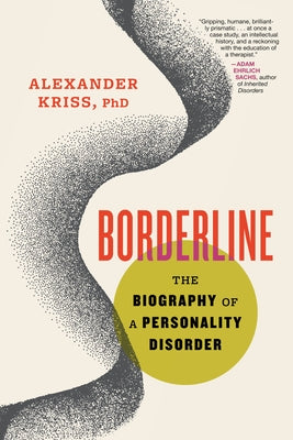 Borderline: The Biography of a Personality Disorder by Kriss, Alexander