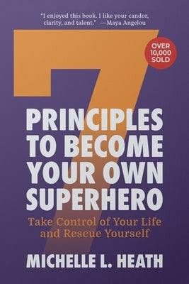 7 Principles to Become Your Own Superhero: Discover the Superhero Inside of You by Heath, Michelle L.
