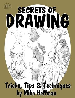 Secrets of Drawing: Tricks, Tips and Techniques by Hoffman, Mike