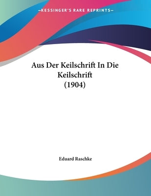 Aus Der Keilschrift In Die Keilschrift (1904) by Raschke, Eduard