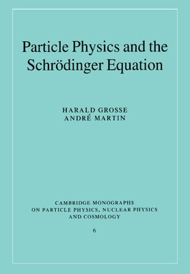 Particle Physics and the Schr Dinger Equation by Grosse, Harald