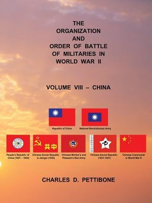 The Organization and Order of Battle of Militaries in World War II: Volume VIII - China by Pettibone, Charles D.