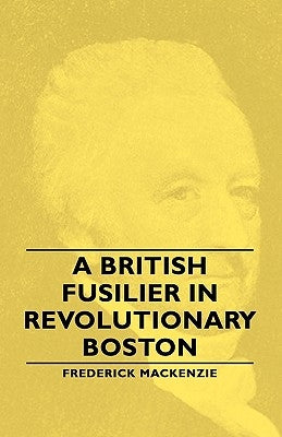 A British Fusilier in Revolutionary Boston by MacKenzie, Frederick