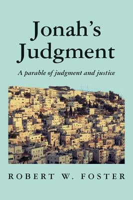 Jonah's Judgment: A parable of judgement and justice by Foster, Robert W.