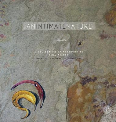 An Intimate Nature: Volume 1: A collection of artworks by Tina Wilson by Wilson, Tina