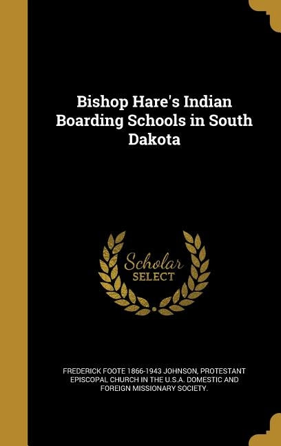 Bishop Hare's Indian Boarding Schools in South Dakota by Johnson, Frederick Foote 1866-1943