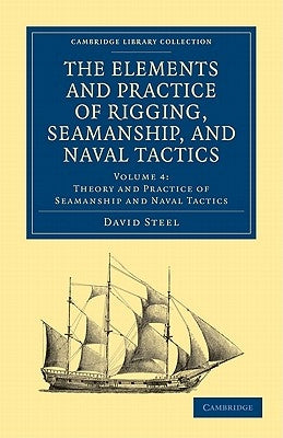The Elements and Practice of Rigging, Seamanship, and Naval Tactics by Steel, David