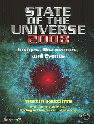 State of the Universe 2008: New Images, Discoveries, and Events by Ratcliffe, Martin A.