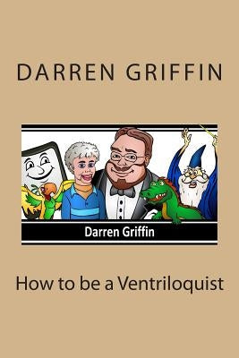 How to be a Ventriloquist by Griffin, Darren