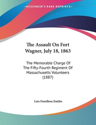 The Assault On Fort Wagner, July 18, 1863: The Memorable Charge Of The Fifty-Fourth Regiment Of Massachusetts Volunteers (1887) by Emilio, Luis Fenollosa