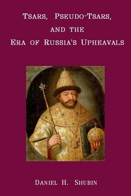 Tsars, Pseudo-Tsars and the Era of Russia's Upheavals by Shubin, Daniel H.