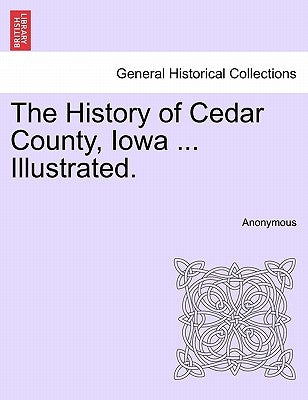 The History of Cedar County, Iowa ... Illustrated. by Anonymous