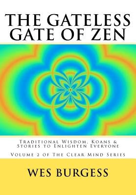 The Gateless Gate of Zen: Traditional Wisdom, Koans & Stories to Enlighten Everyone by Burgess, Wes