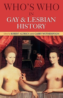 Who's Who in Gay and Lesbian History: From Antiquity to the Mid-Twentieth Century by Aldrich, Robert