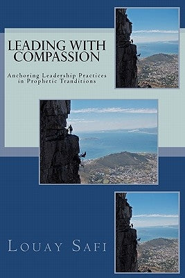 Leading with Compassion: Anchoring Leadership Practices in Prophetic Tranditions by Safi, Louay