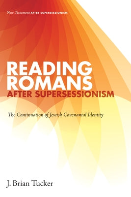 Reading Romans After Supersessionism: The Continuation of Jewish Covenantal Identity by Tucker, J. Brian