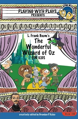 L. Frank Baum's The Wonderful Wizard of Oz for Kids: 3 Short Melodramatic Plays for 3 Group Sizes by Leishman, Ron