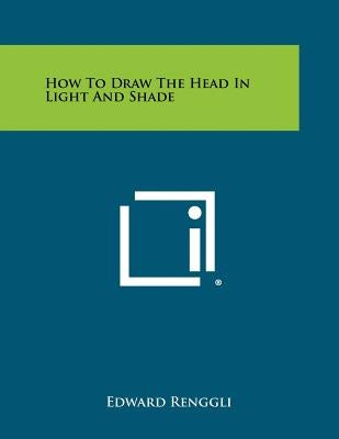 How to Draw the Head in Light and Shade by Renggli, Edward
