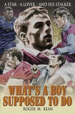 What's A Boy Supposed to Do by Kean, Roger M.