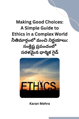 Making Good Choices: A Simple Guide to Ethics in a Complex World by Karan Mehra