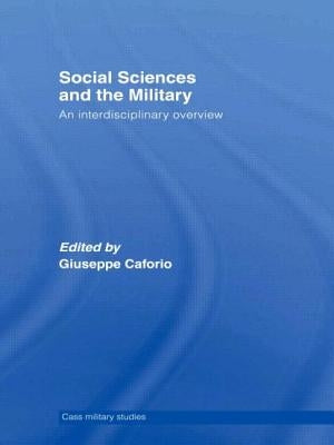 Social Sciences and the Military: An Interdisciplinary Overview by Caforio, Giuseppe