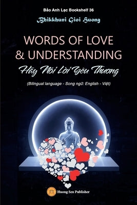 WORDS OF LOVE & UNDERSTANDING (Hãy Nói Lời Yêu Thương) by Bhikkhuni, Gioi Huong