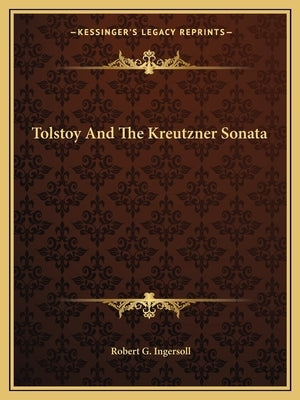 Tolstoy And The Kreutzner Sonata by Ingersoll, Robert G.