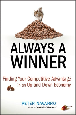 Always a Winner: Finding Your Competitive Advantage in an Up and Down Economy by Navarro, Peter