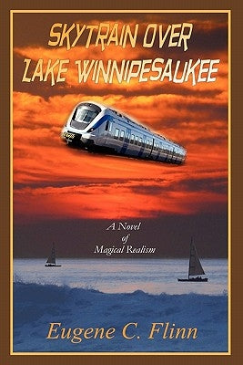 Skytrain Over Lake Winnipesaukee: A Novel of Magical Realism by Benedict, Stewart H.