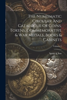 The Numismatic Circular And Catalogue Of Coins, Tokens, Commemorative & War Medals, Books & Cabinets; Volume 3 by Son, Spink &.